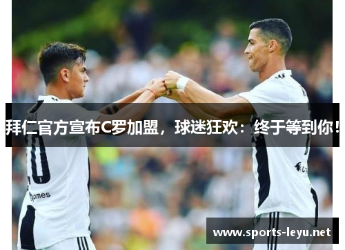 拜仁官方宣布C罗加盟，球迷狂欢：终于等到你！