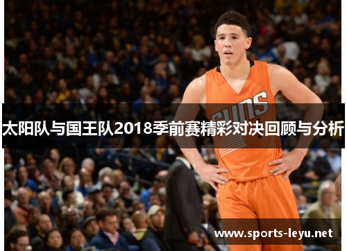 太阳队与国王队2018季前赛精彩对决回顾与分析