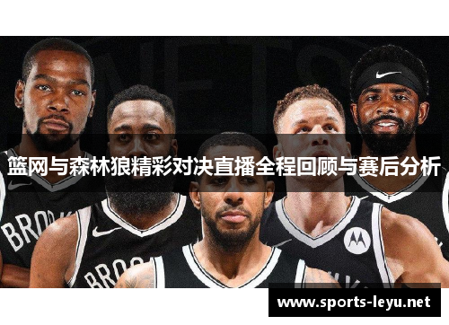 篮网与森林狼精彩对决直播全程回顾与赛后分析